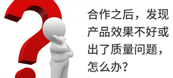 合作之后，發(fā)現(xiàn)產(chǎn)品效果不好或出了質(zhì)量問(wèn)題，怎么辦？