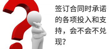 簽訂合同時(shí)承諾的各項(xiàng)投入和支持，會(huì)不會(huì)不兌現(xiàn)？